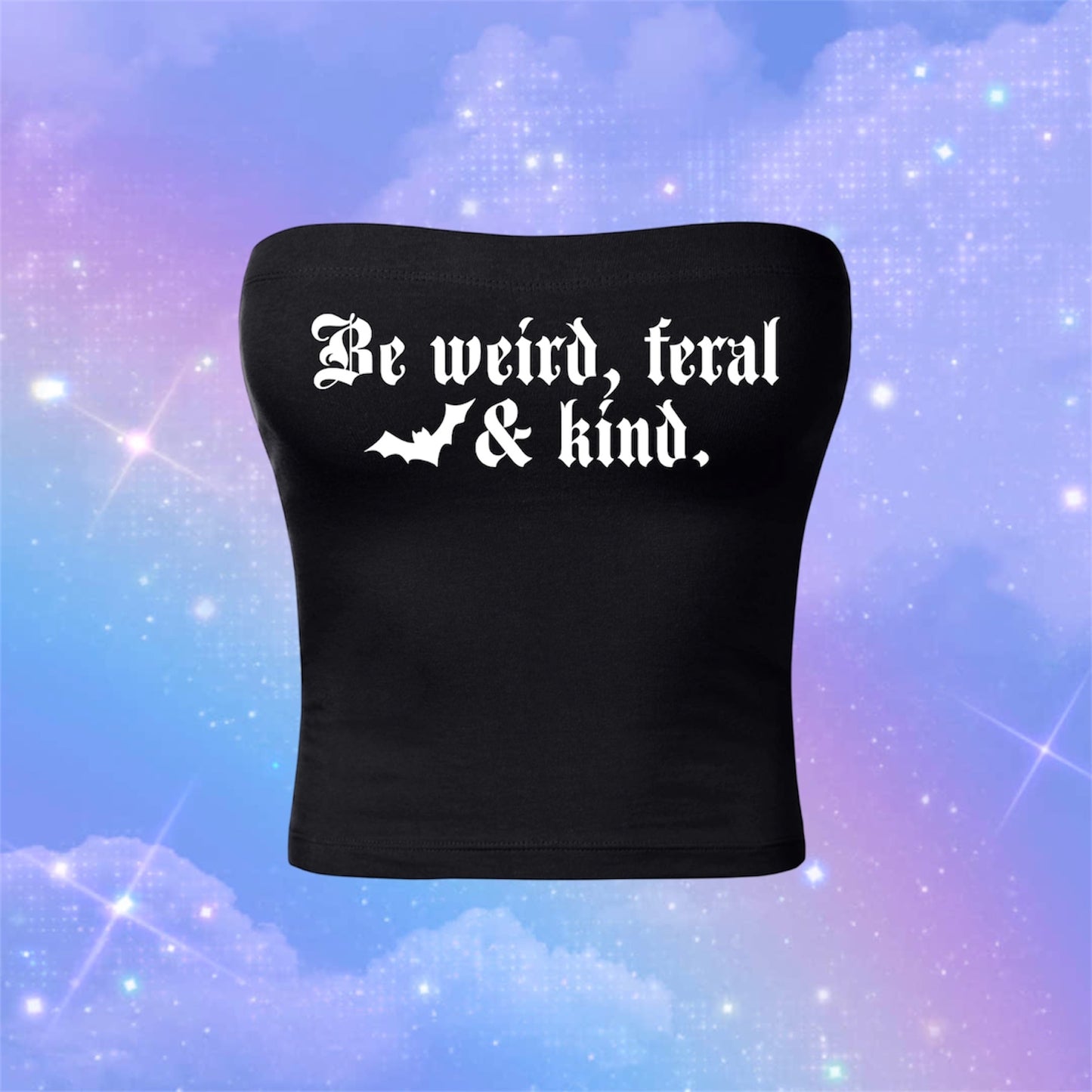 be weird, feral & kind tubetops