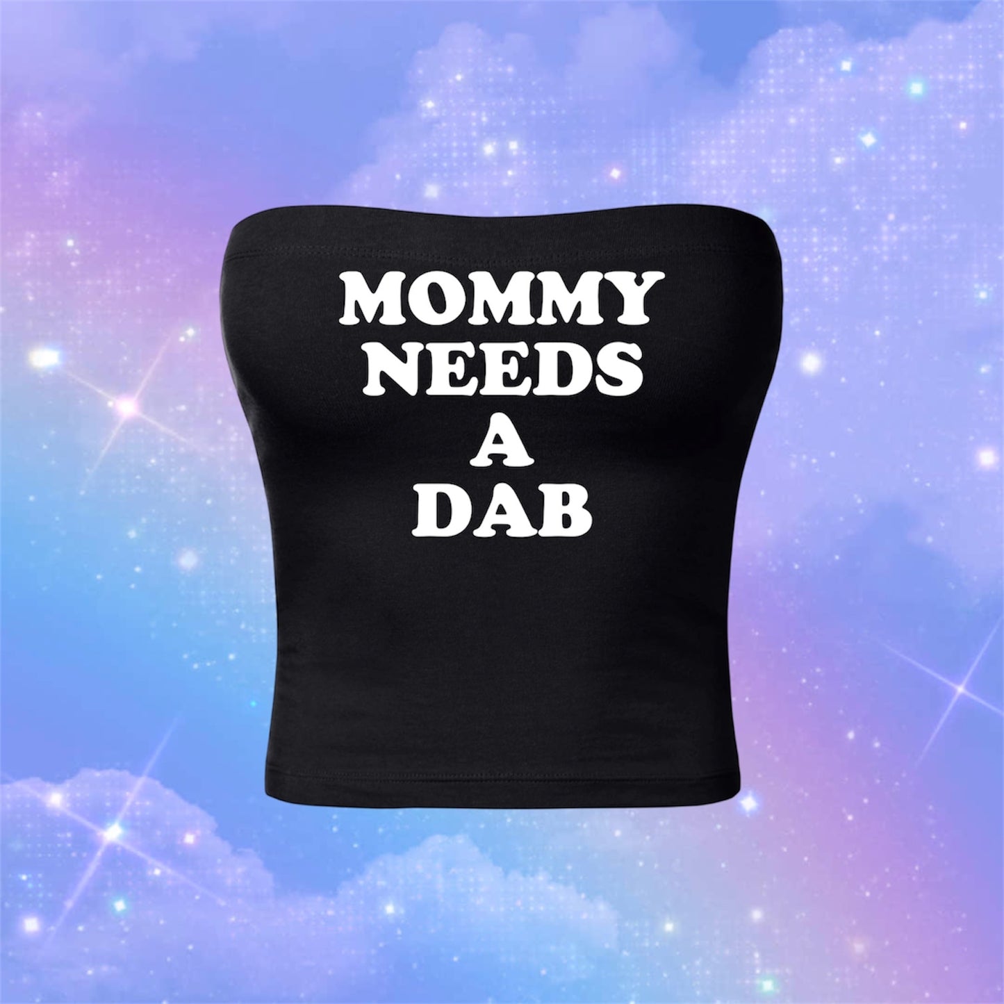 mommy needs a dab tubetops