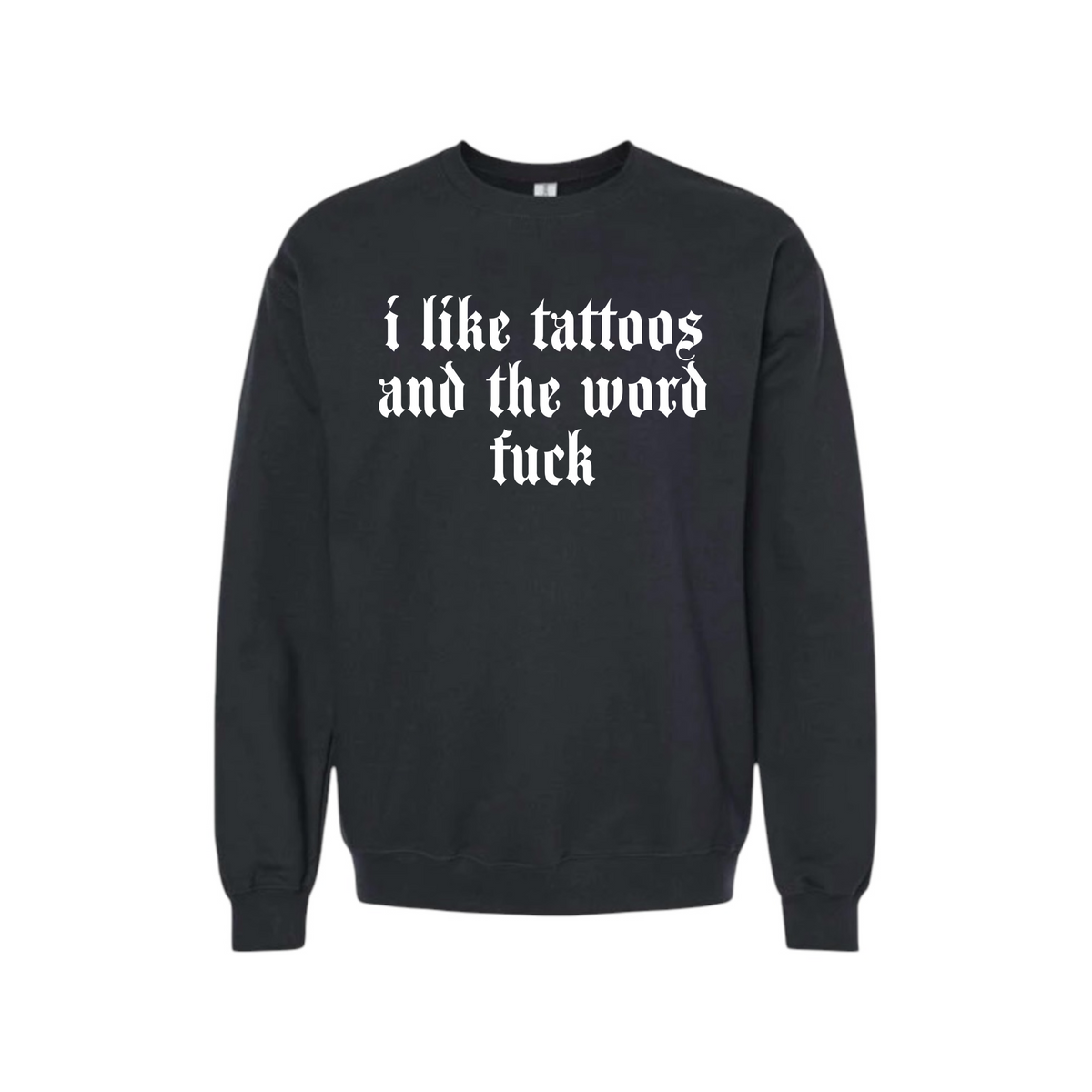 i like tattoos and the word fuck sweatshirts