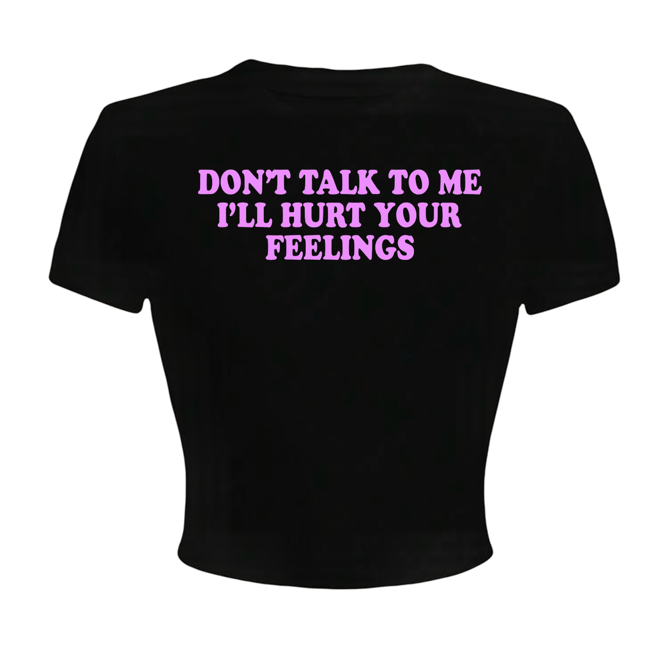 don’t talk to me i’ll hurt your feelings croptops