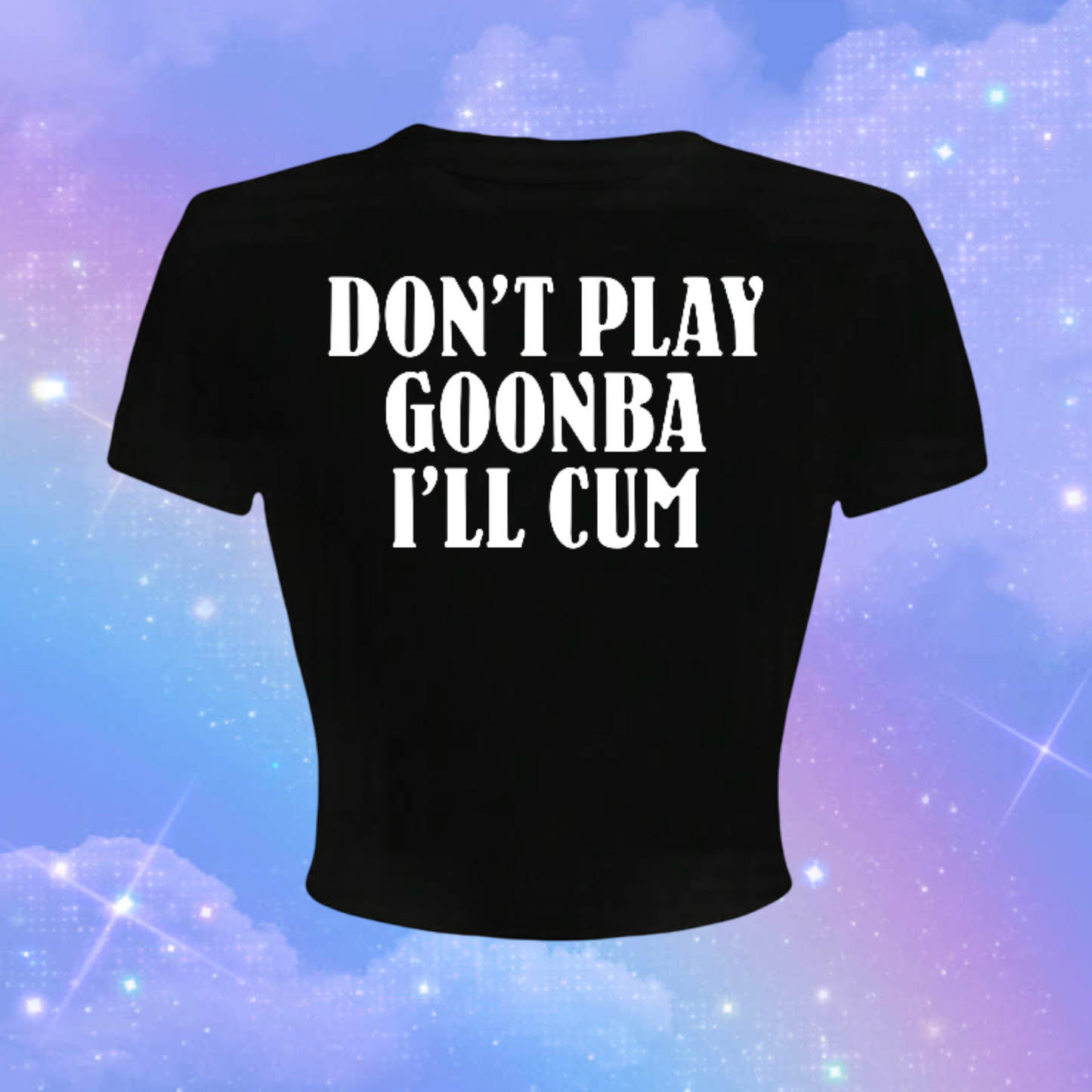 don’t play goonba i’ll cum croptops