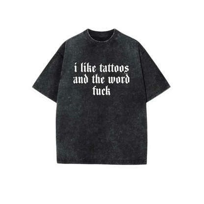 i like tattoos and the word fuck acidwash t-shirts