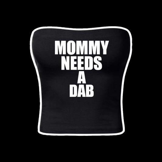 mommy needs a dab tubetops