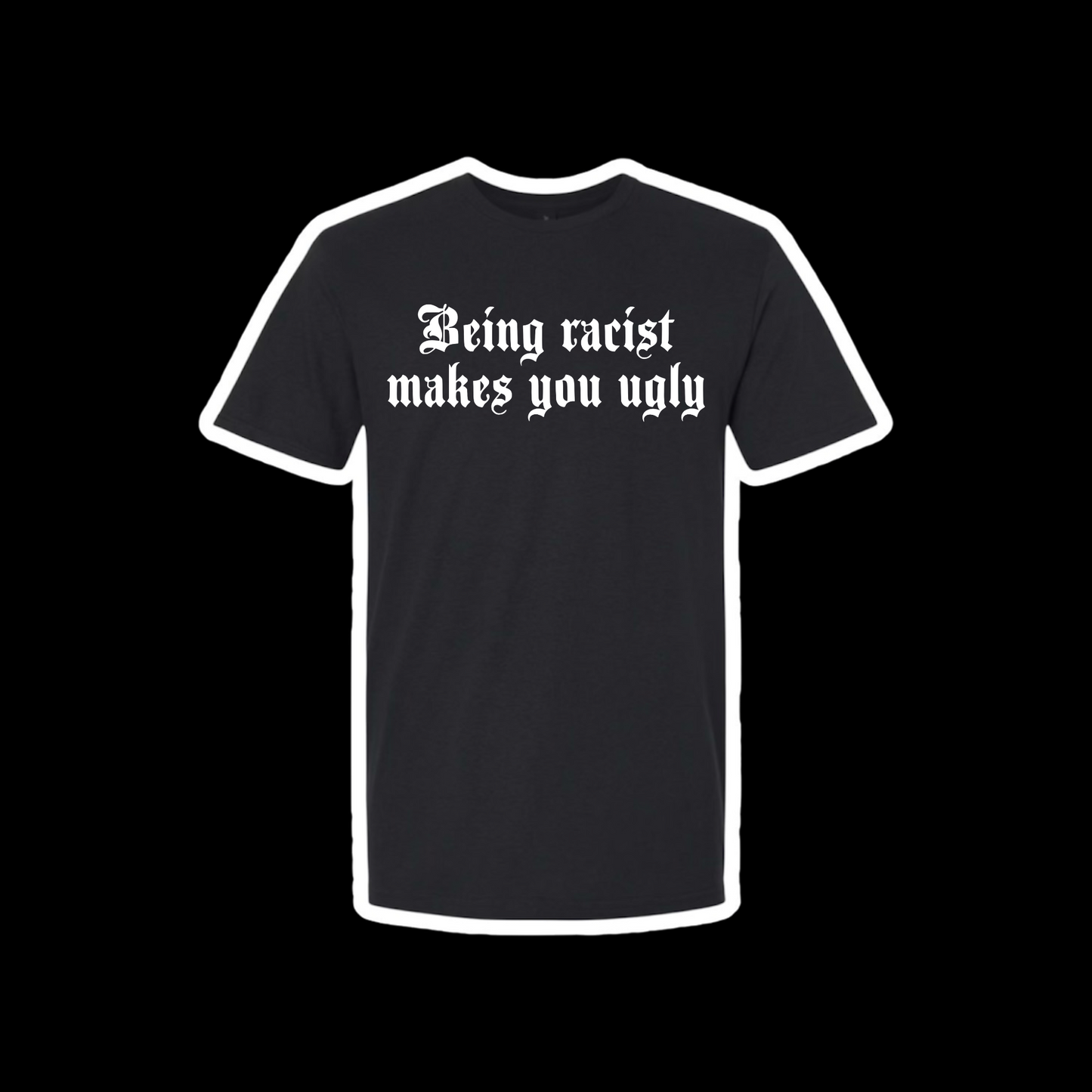 being racist makes you ugly t-shirts