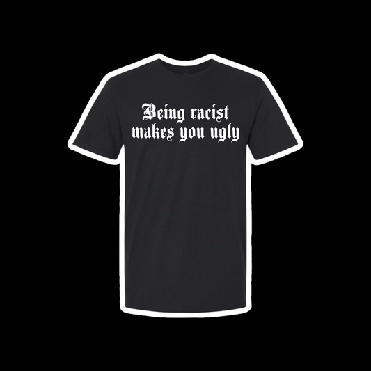 being racist makes you ugly t-shirts