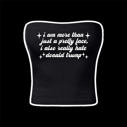i am more than just a pretty face i also really hate donald trump tubetops