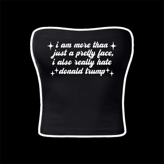 i am more than just a pretty face i also really hate donald trump tubetops