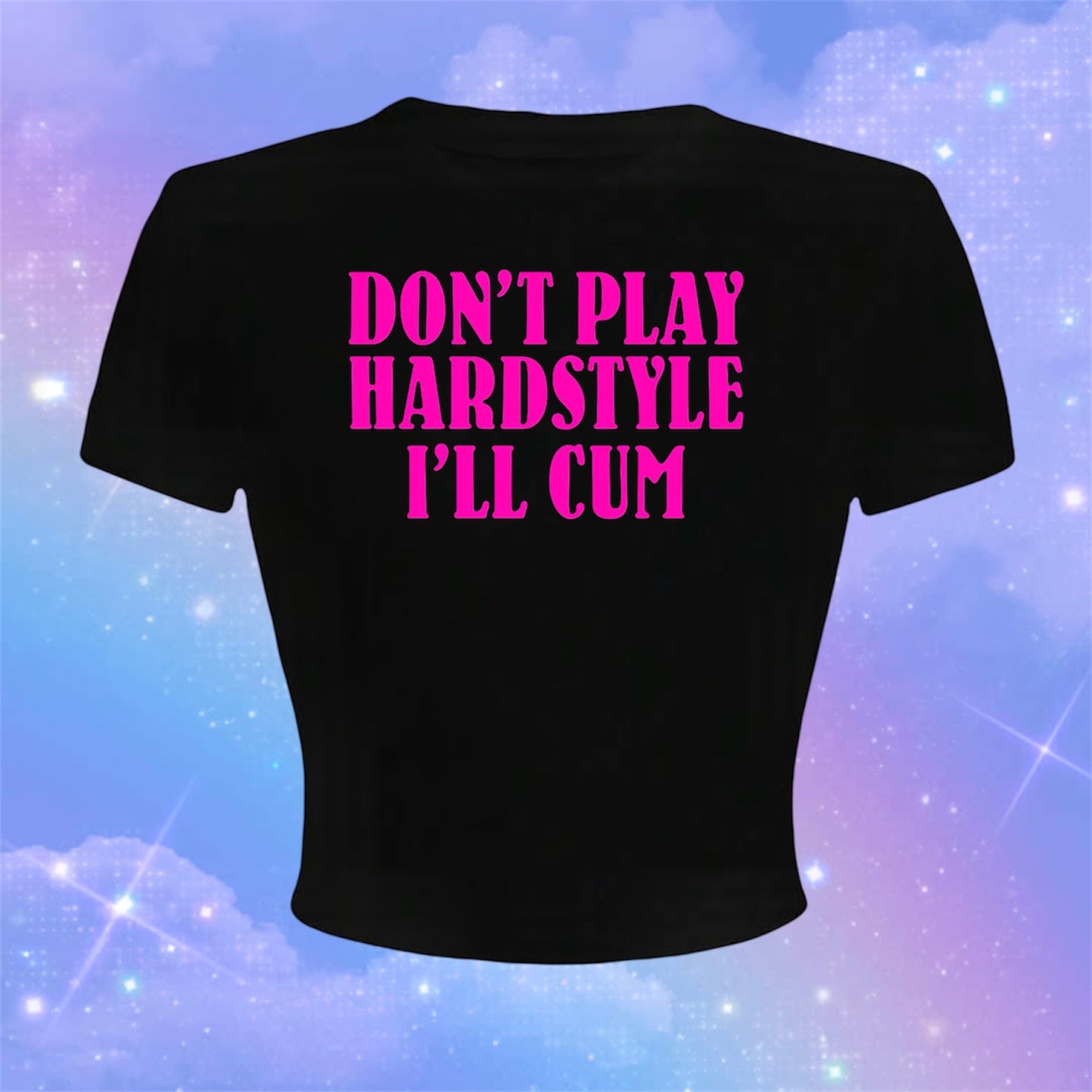 don’t play hardstyle i’ll cum croptops