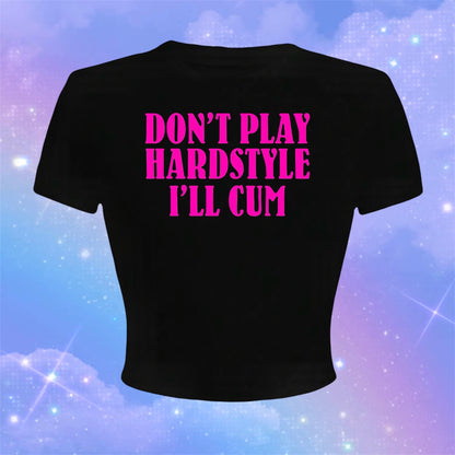 don’t play hardstyle i’ll cum croptops