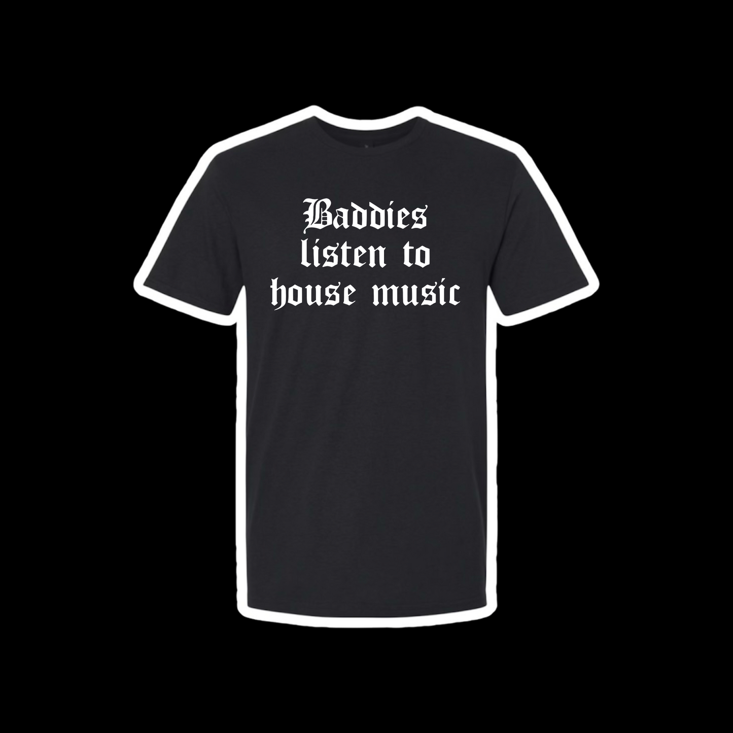 baddies listen to house music t-shirts