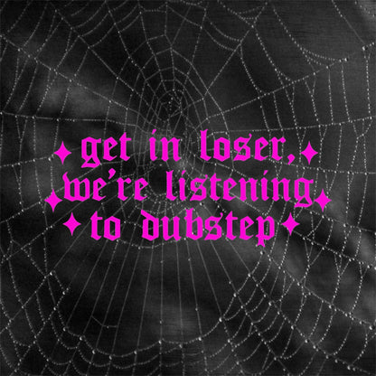 get in loser, we’re listening to dubstep car decals