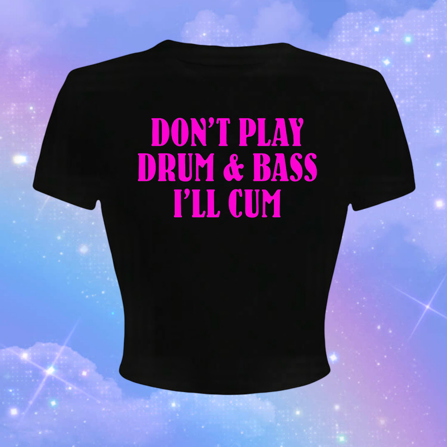 don’t play drum & bass i’ll cum croptops