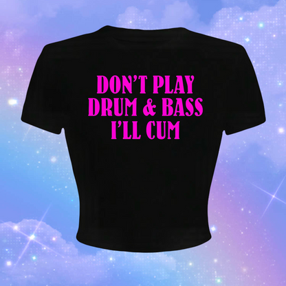 don’t play drum & bass i’ll cum croptops