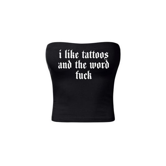 i like tattoos and the word fuck tubetops