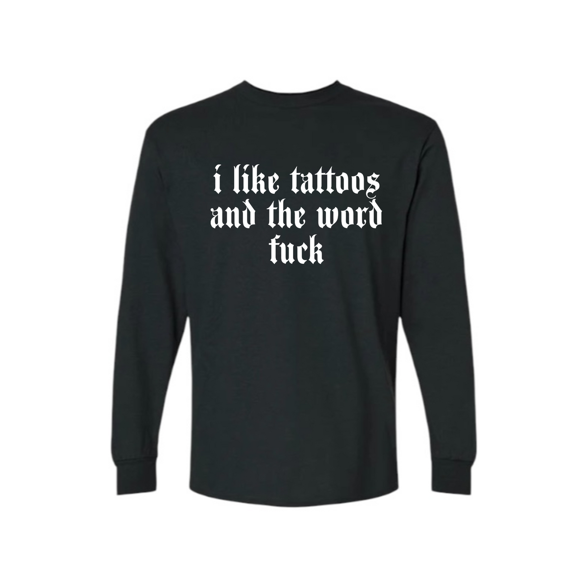 i like tattoos and the word fuck long sleeve shirts