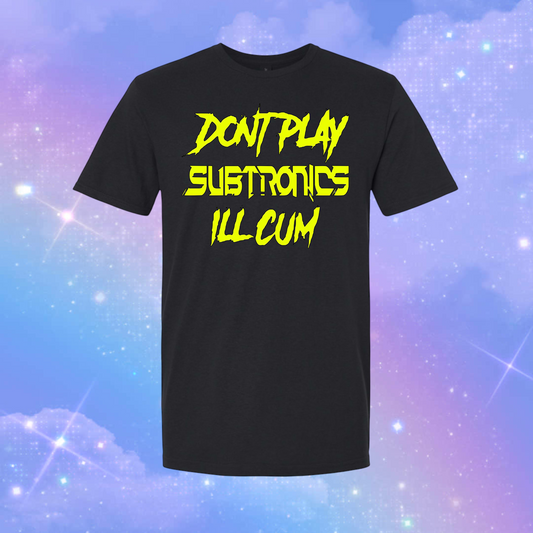 don’t play subtronics i’ll cum t-shirts