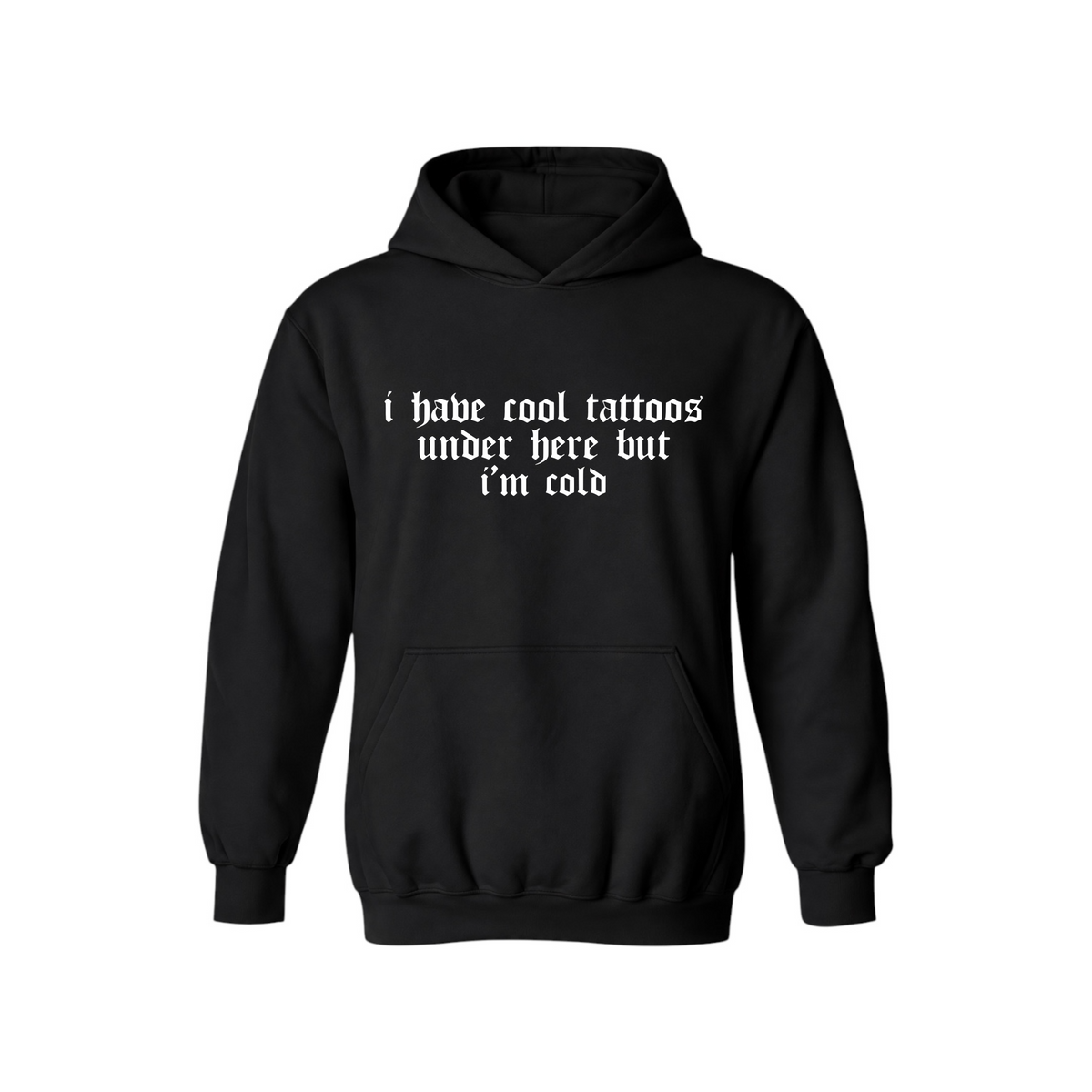 i have cool tattoos under here but i’m cold hoodies