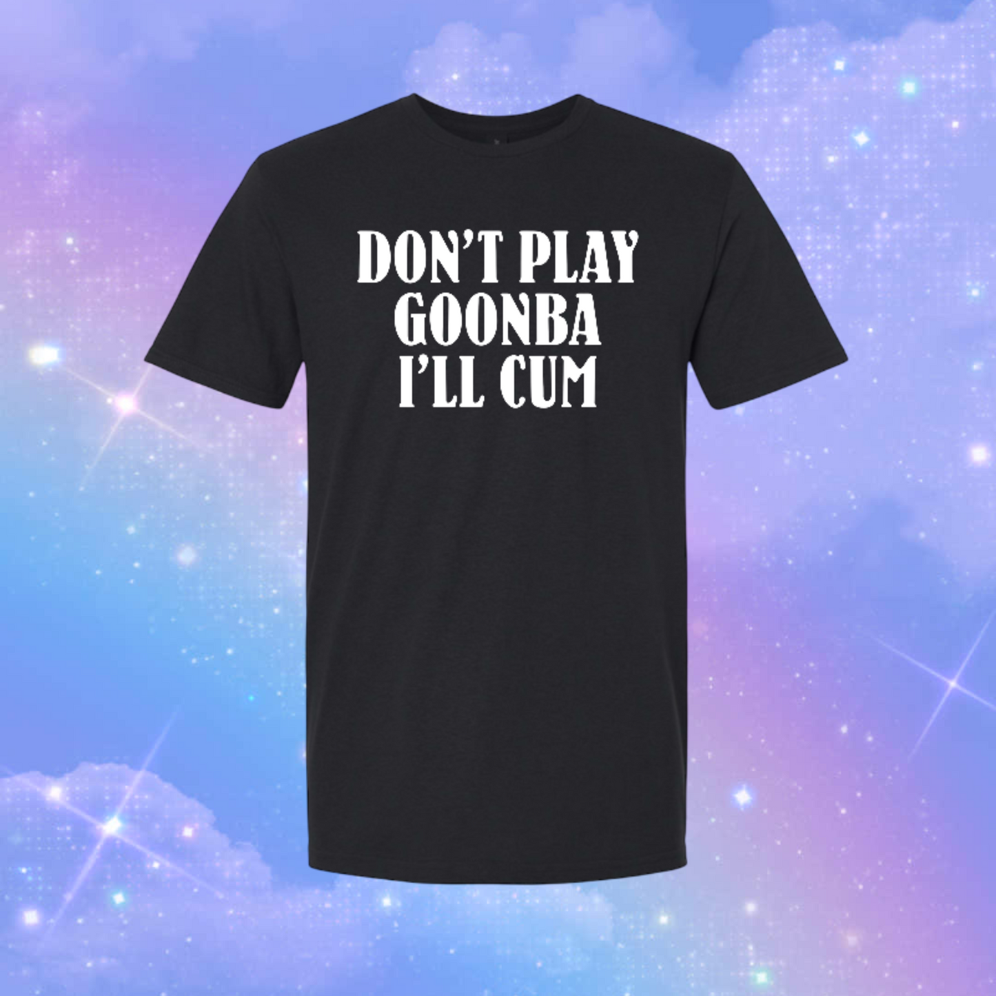 don’t play goonba i’ll cum t-shirts