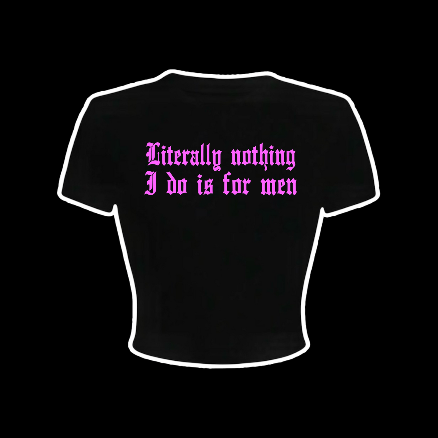 literally nothing i do is for men croptops