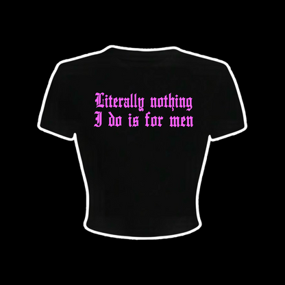 literally nothing i do is for men croptops
