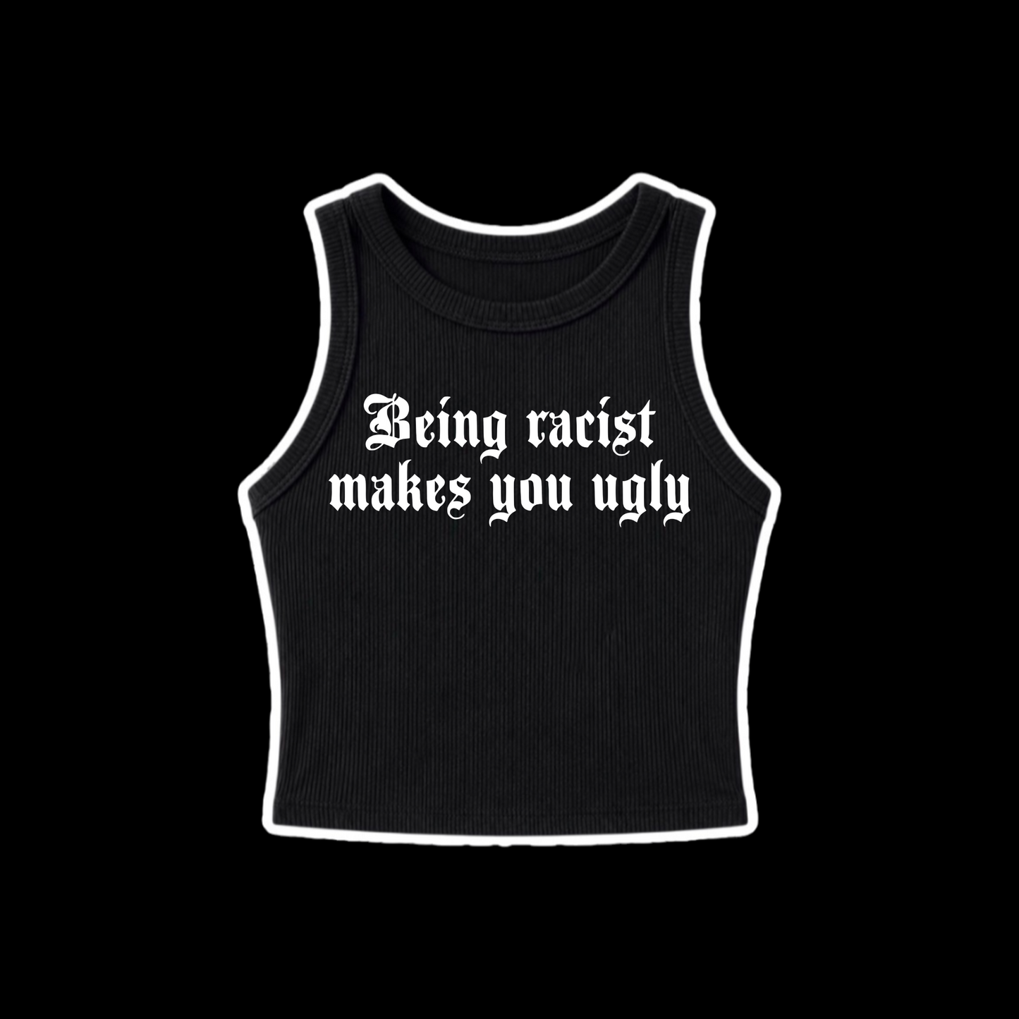 being racist makes you ugly ribbed croptanks