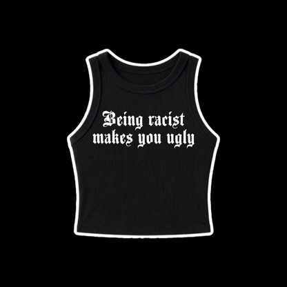 being racist makes you ugly ribbed croptanks