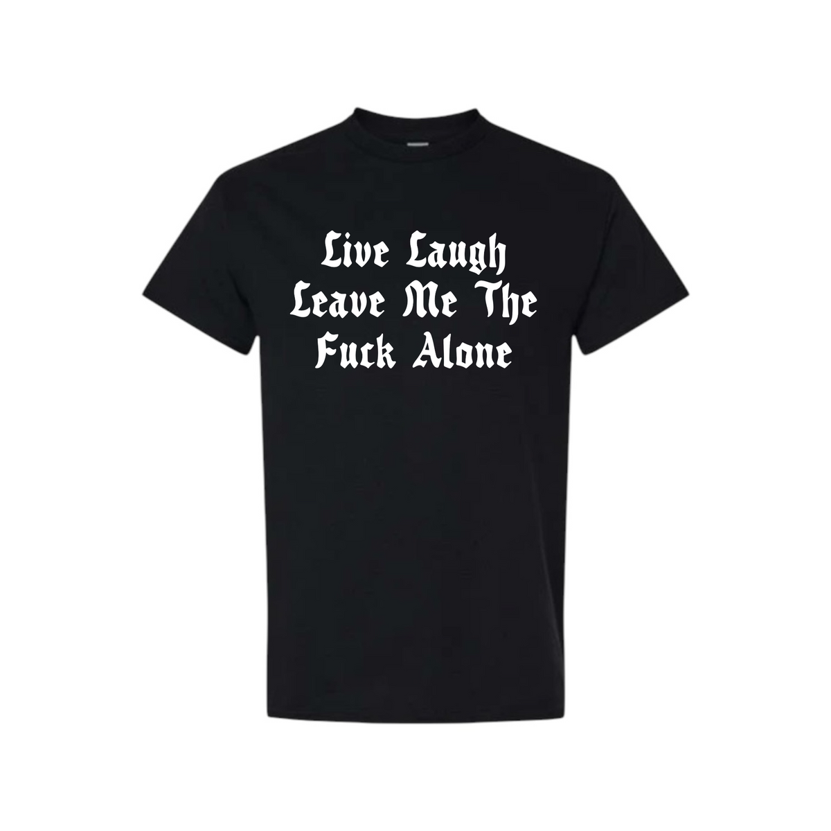 live laugh leave me the fuck alone t-shirts