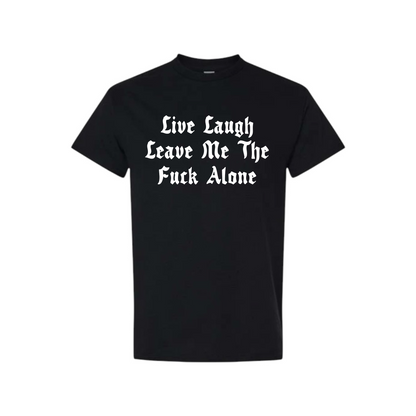 live laugh leave me the fuck alone t-shirts