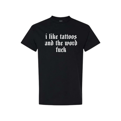i like tattoos and the word fuck t-shirts