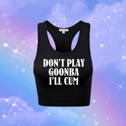 don’t play goonba i’ll cum racerback croptanks