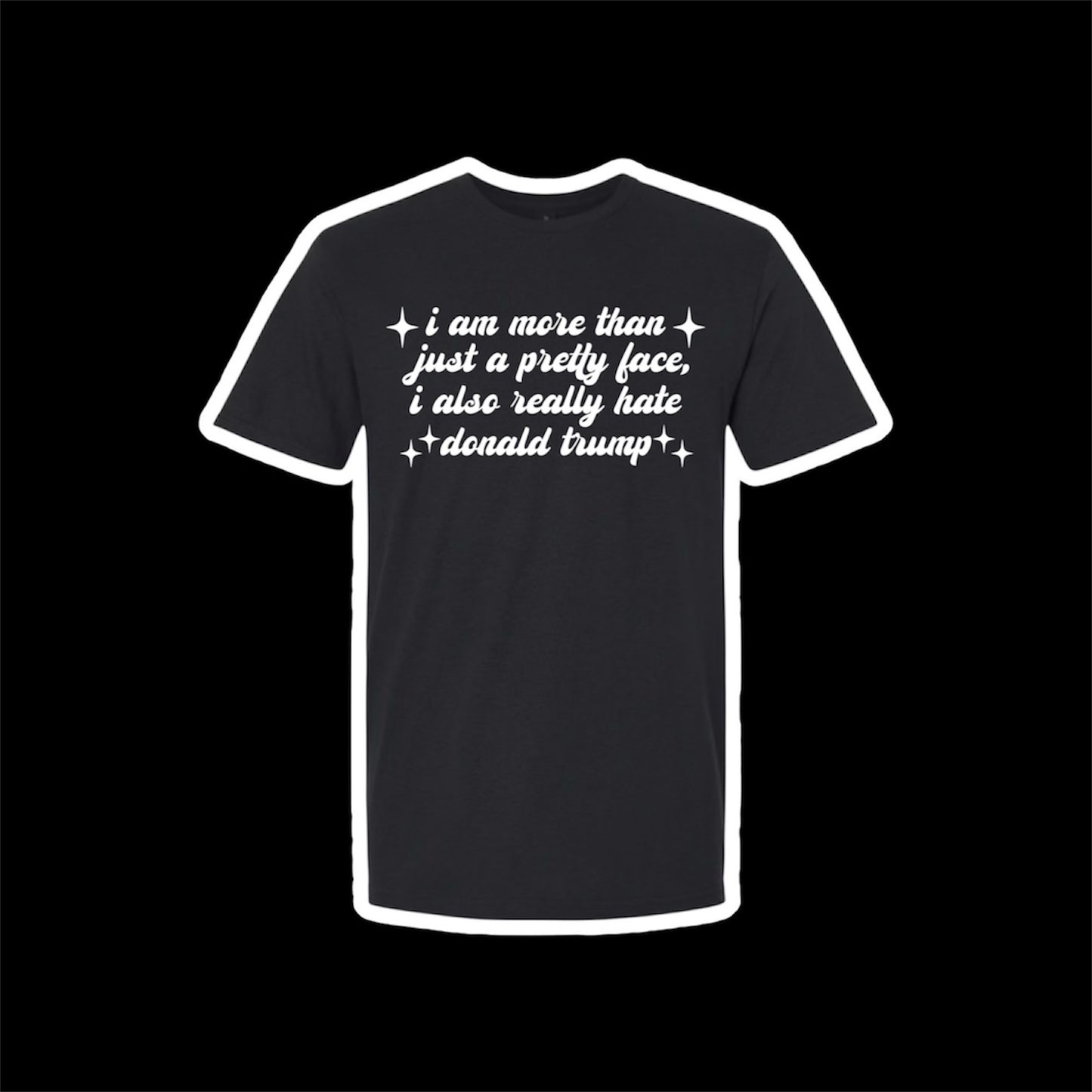 i am more than just a pretty face i also really hate donald trump t-shirts
