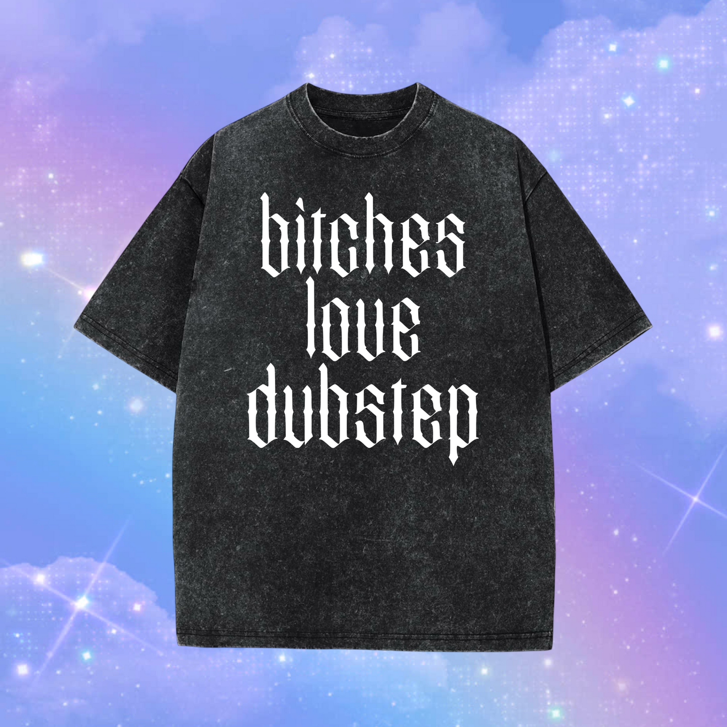 bitches love dubstep acidwash t-shirts