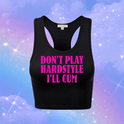 don’t play hardstyle i’ll cum racerback croptanks