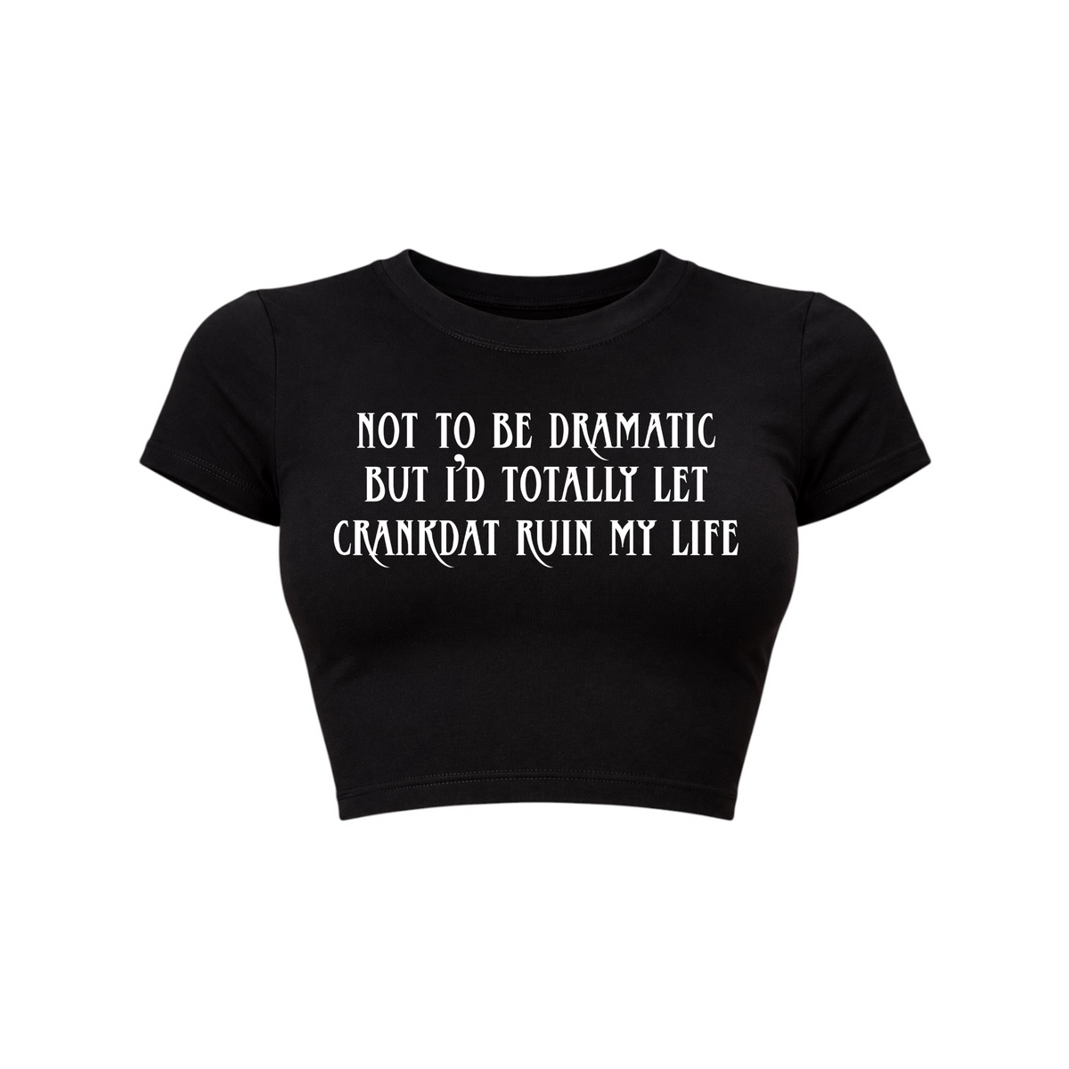 not to be dramatic but i’d totally let crankdat ruin my life croptops