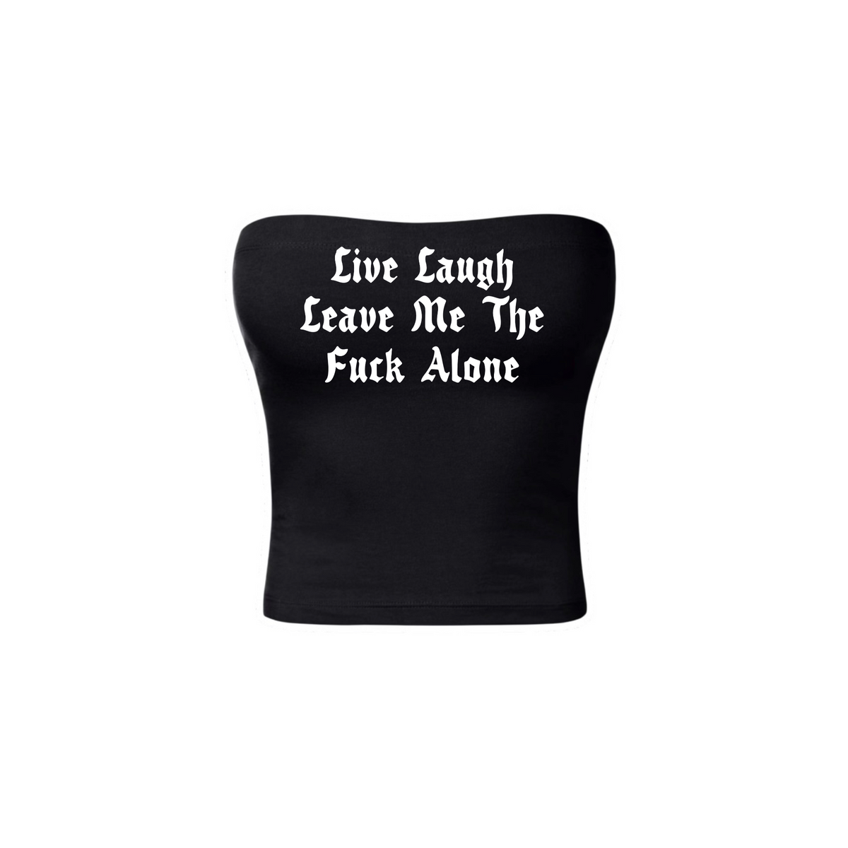 live laugh leave me the fuck alone tubetops