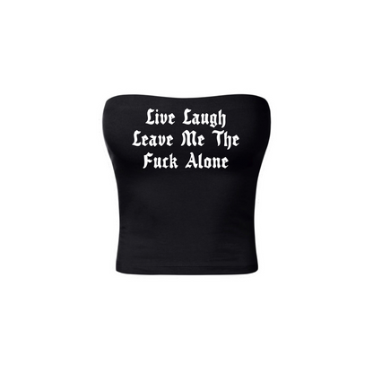 live laugh leave me the fuck alone tubetops