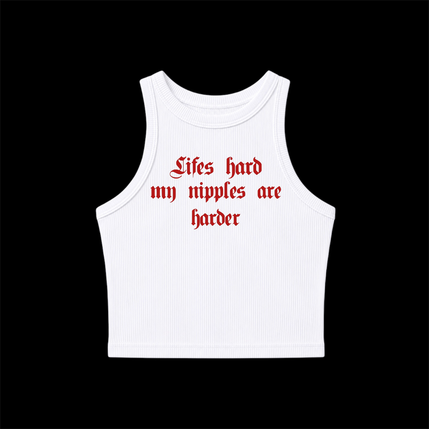 lifes hard my nipples are harder ribbed croptanks