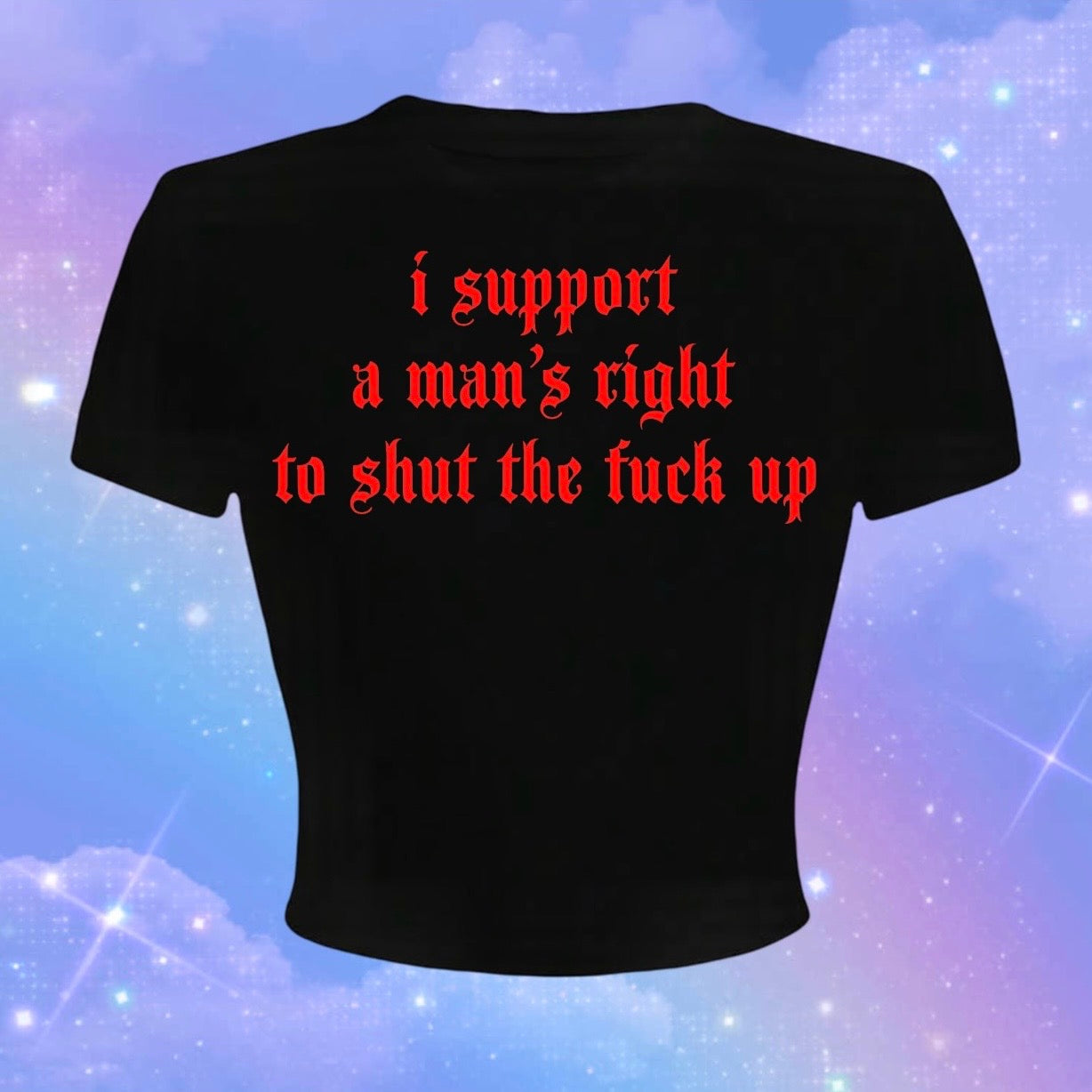i support a man’s right to shut the fuck up croptops