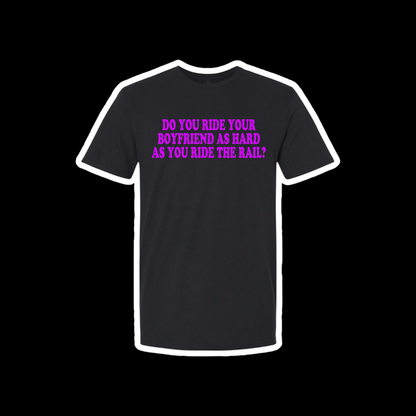 do you ride your boyfriend as hard as you ride the rail? t-shirts
