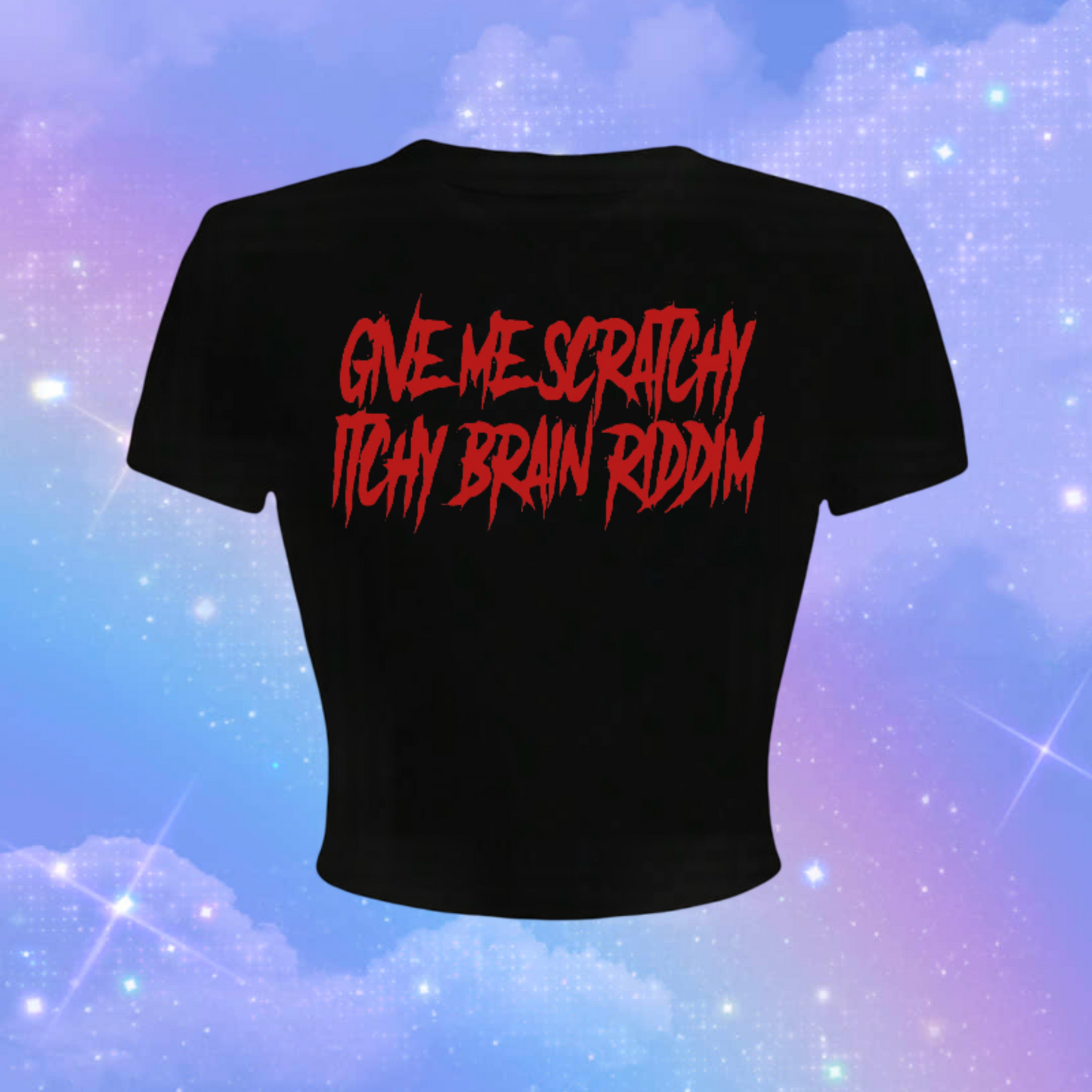 give me scratchy itchy brain riddim croptops