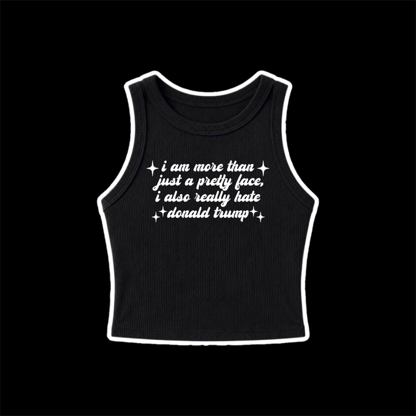 i am more than just a pretty face i also really hate donald trump ribbed croptanks