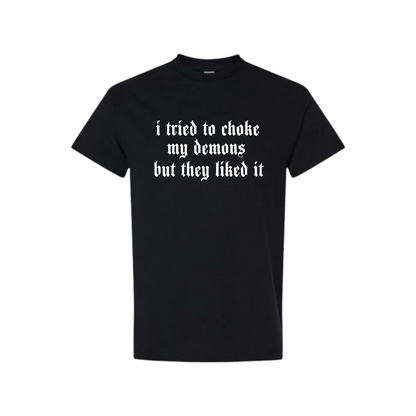 i tried to choke my demons but they liked t-shirts