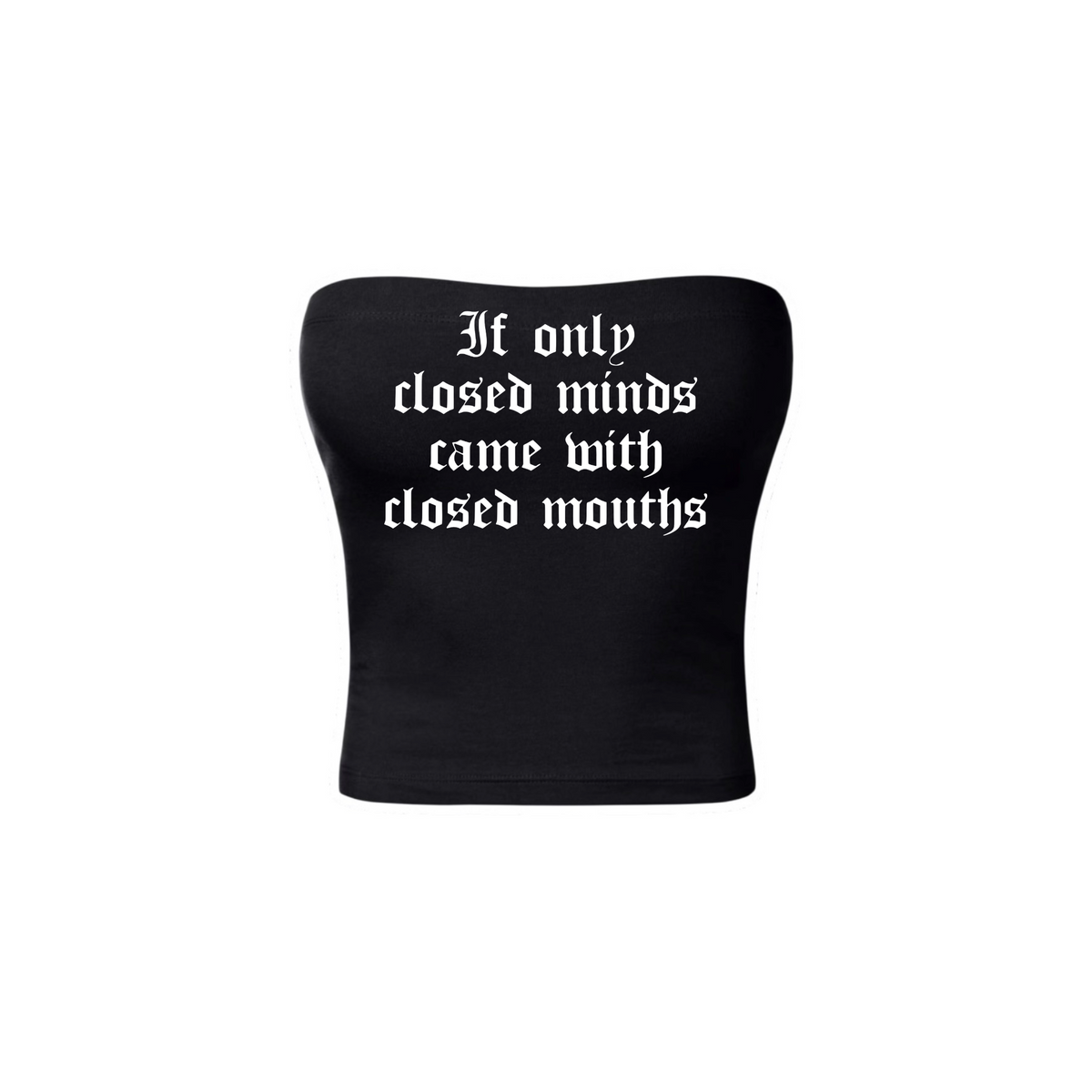 if only closed minds came with closed mouths tubetops