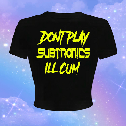 don’t play subtronics i’ll cum croptops