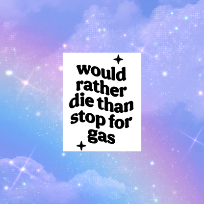 i would rather die than stop for gas car decals