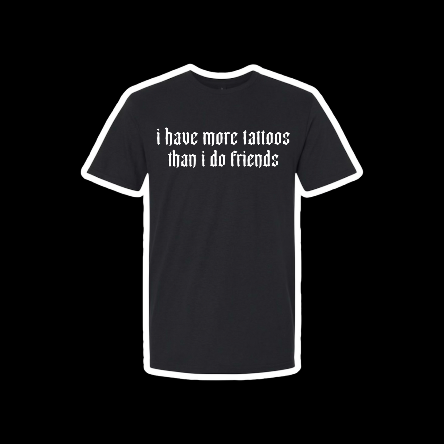 i have more tattoos than i do friends t-shirts