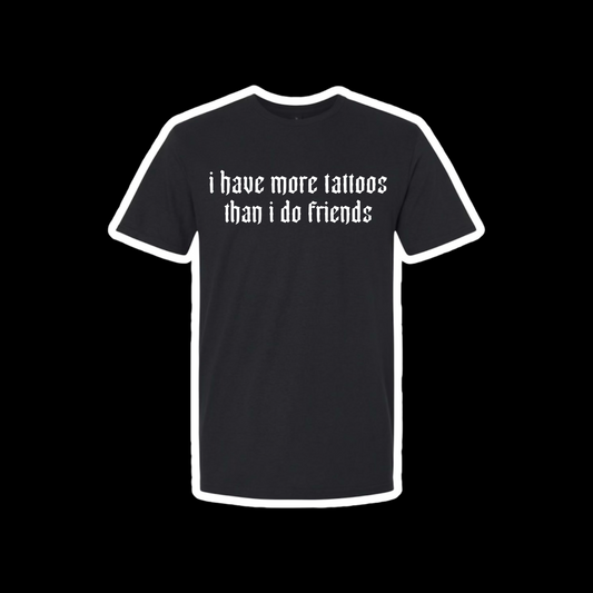 i have more tattoos than i do friends t-shirts
