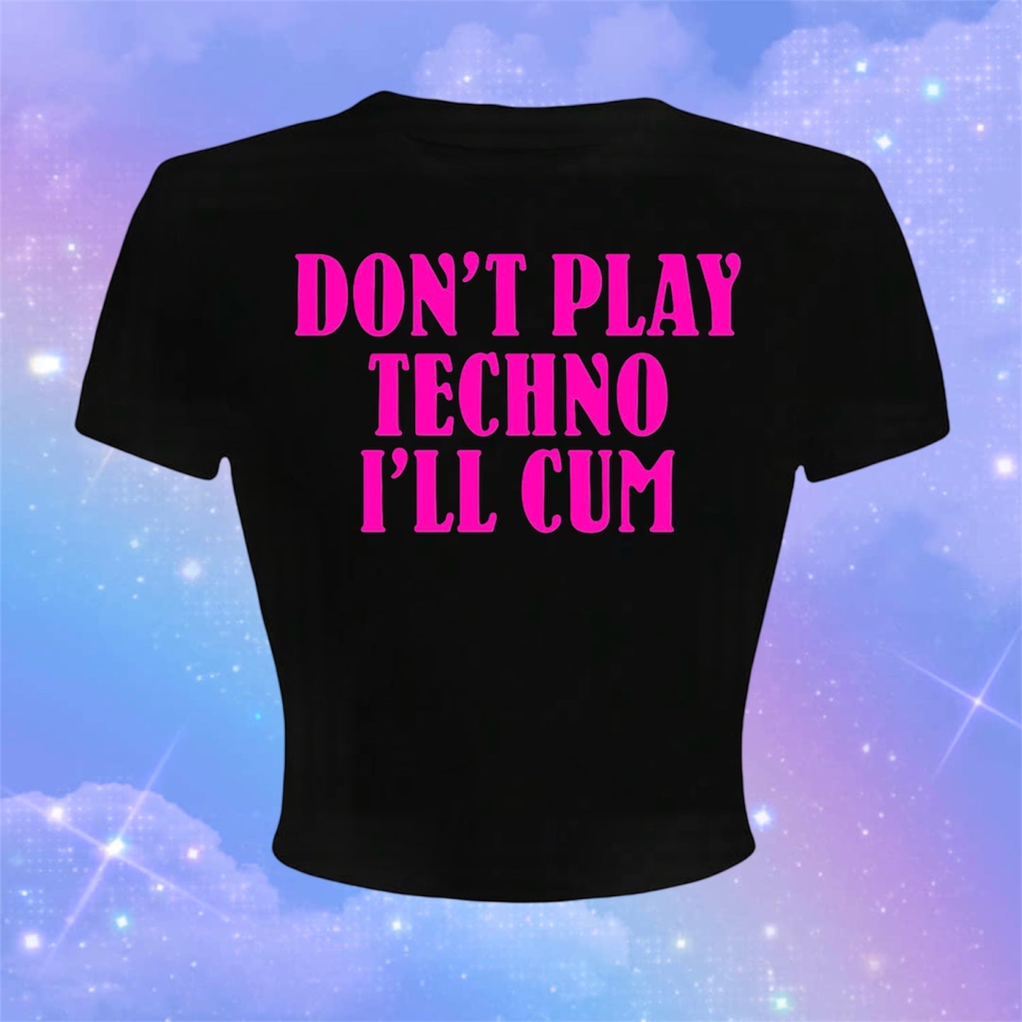 don’t play techno i’ll cum croptops