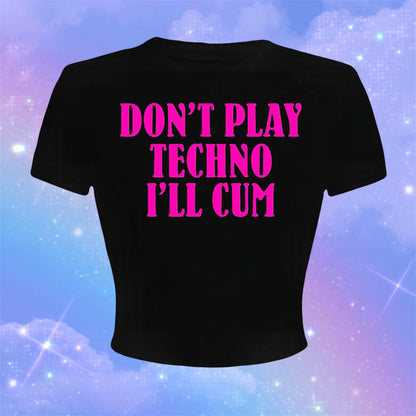 don’t play techno i’ll cum croptops