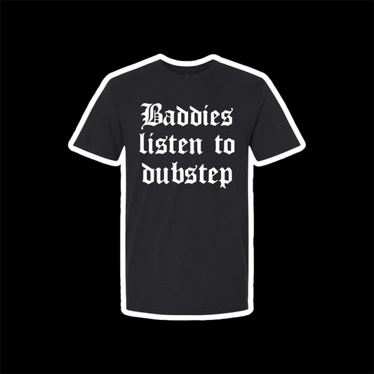baddies listen to dubstep t-shirts